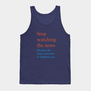 Stop watching the news Because the news contrives to frighten you. Tank Top